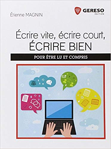 Écrire vite, écrire court, écrire bien : Pour être lu et compris