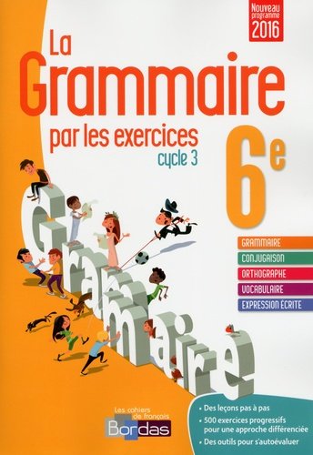 La Grammaire par les exercices 6e Cycle 3 – Cahier d’exercices : Fiches méthode, Evaluations, Préparations de dictées