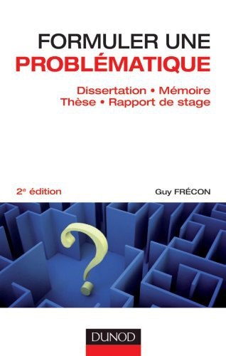 Formuler une problématique – Dissertation, mémoire, thèse, rapport de stage